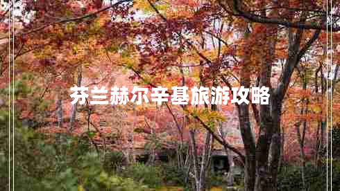 芬蘭赫爾辛基旅游攻略 芬蘭赫爾辛基旅游攻略