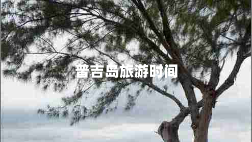 普吉島旅游時(shí)間 普吉島旅游時(shí)間
