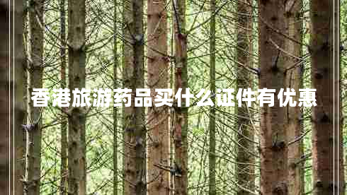 香港旅游藥品買什么證件有優(yōu)惠
