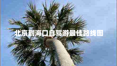 北京到?？谧择{游最佳路線圖