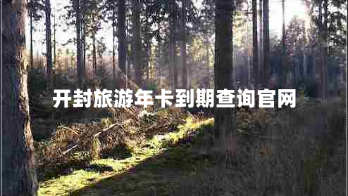開封旅游年卡到期查詢官網(wǎng) 開封旅游年卡到期查詢官網(wǎng)