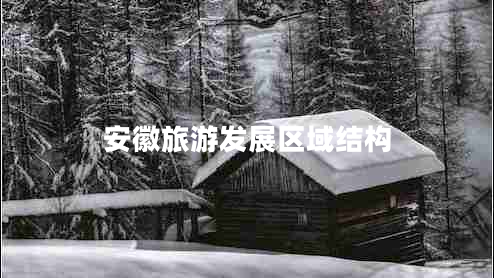 安徽旅游發(fā)展區(qū)域結(jié)構(gòu) 安徽旅游發(fā)展區(qū)域結(jié)構(gòu)