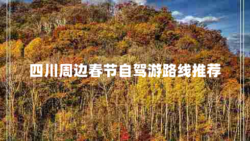 四川周邊春節(jié)自駕游路線推薦 四川周邊春節(jié)自駕游路線推薦