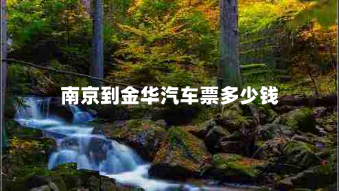 南京到金華汽車(chē)票多少錢(qián) 南京到金華汽車(chē)票多少錢(qián)