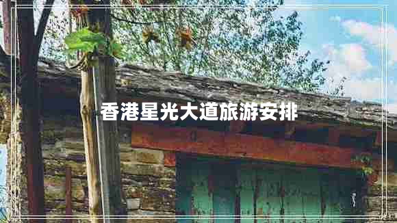香港星光大道旅游安排 香港星光大道旅游安排