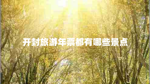 開封旅游年票都有哪些景點(diǎn) 開封旅游年票都有哪些景點(diǎn)