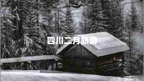 四川二月旅游 四川二月旅游