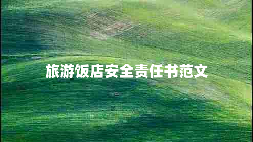 旅游飯店安全責(zé)任書范文 旅游飯店安全責(zé)任書范文
