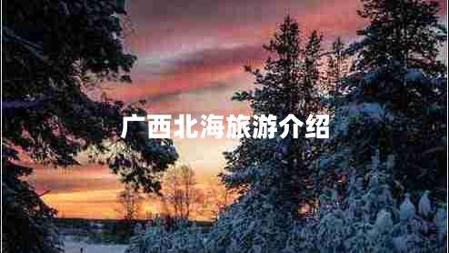 廣西北海旅游介紹 廣西北海旅游介紹