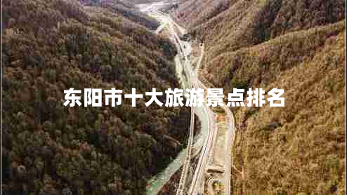 東陽(yáng)市十大旅游景點(diǎn)排名 東陽(yáng)市十大旅游景點(diǎn)排名