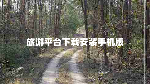 旅游平臺下載安裝手機(jī)版 旅游平臺下載安裝手機(jī)版