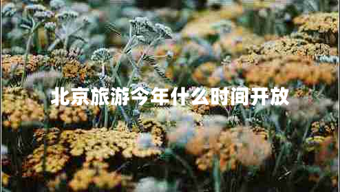 北京旅游今年什么時(shí)間開(kāi)放