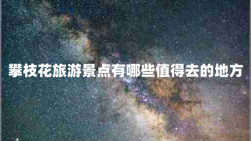 攀枝花旅游景點有哪些值得去的地方