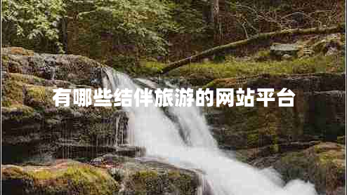 有哪些結(jié)伴旅游的網(wǎng)站平臺