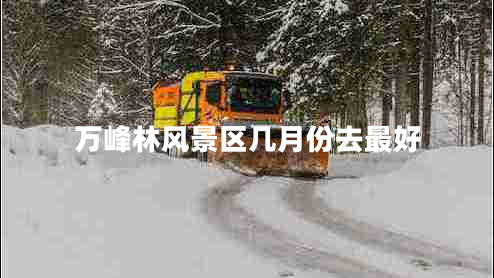 萬峰林風(fēng)景區(qū)幾月份去最好 萬峰林風(fēng)景區(qū)幾月份去最好