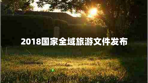 2018國(guó)家全域旅游文件發(fā)布