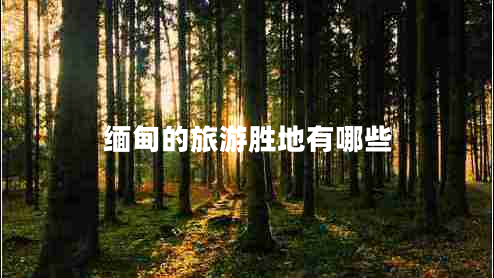 緬甸的旅游勝地有哪些