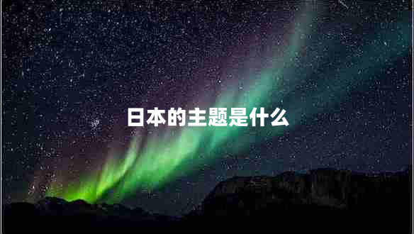 日本的主題是什么 日本的主題是什么