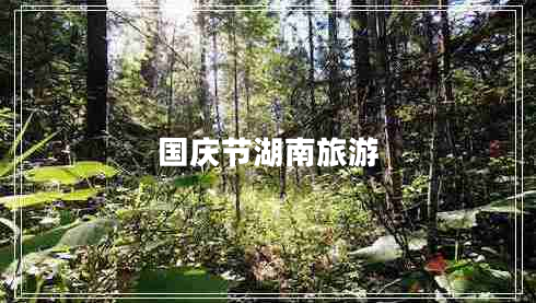 國(guó)慶節(jié)湖南旅游 國(guó)慶節(jié)湖南旅游