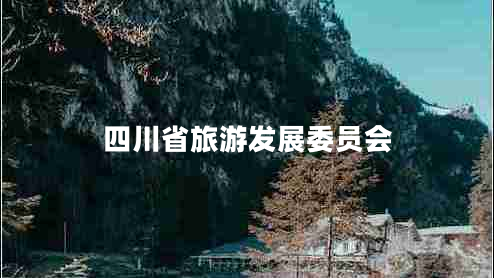 四川省旅游發(fā)展委員會 四川省旅游發(fā)展委員會
