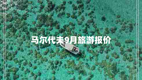 馬爾代夫9月旅游報(bào)價(jià) 馬爾代夫9月旅游報(bào)價(jià)