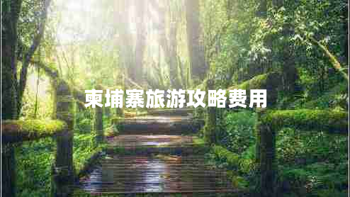 柬埔寨旅游攻略費(fèi)用