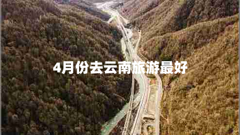 4月份去云南旅游最好