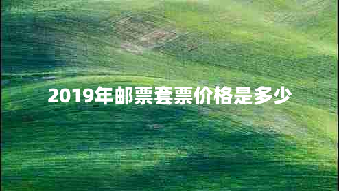 2019年郵票套票價格是多少