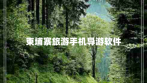 柬埔寨旅游手機(jī)導(dǎo)游軟件 柬埔寨旅游手機(jī)導(dǎo)游軟件