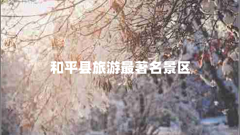 和平縣旅游最著名景區(qū)