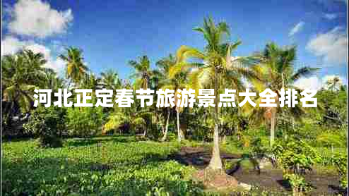 河北正定春節(jié)旅游景點(diǎn)大全排名