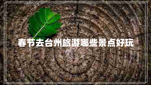 春節(jié)去臺州旅游哪些景點好玩 春節(jié)去臺州旅游哪些景點好玩