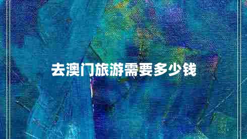 去澳門(mén)旅游需要多少錢(qián)