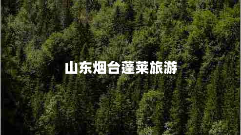 山東煙臺(tái)蓬萊旅游