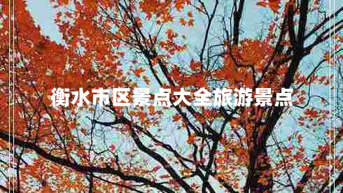 衡水市區(qū)景點(diǎn)大全旅游景點(diǎn) 衡水市區(qū)景點(diǎn)大全旅游景點(diǎn)
