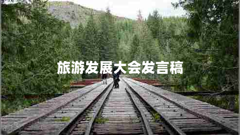 旅游發(fā)展大會(huì)發(fā)言稿 旅游發(fā)展大會(huì)發(fā)言稿