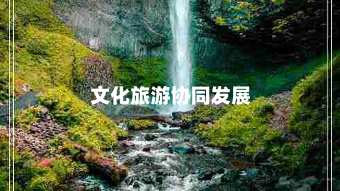 文化旅游協(xié)同發(fā)展 文化旅游協(xié)同發(fā)展