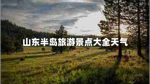 山東半島旅游景點大全天氣