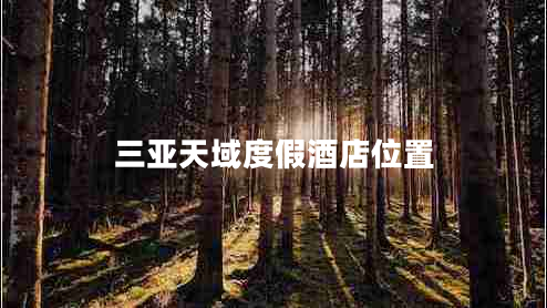 三亞天域度假酒店位置 三亞天域度假酒店位置