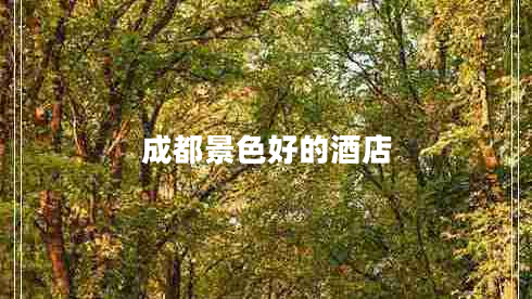 成都景色好的酒店 成都景色好的酒店