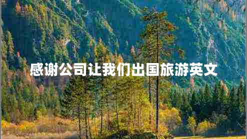 感謝公司讓我們出國旅游英文 感謝公司讓我們出國旅游英文