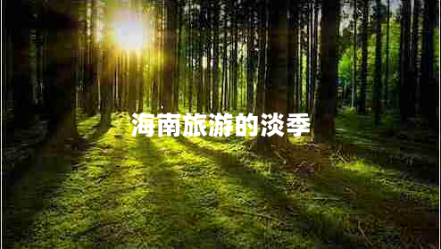 海南旅游的淡季 海南旅游的淡季