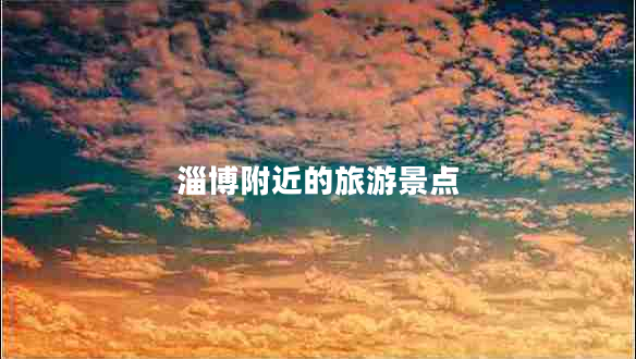 淄博附近的旅游景點(diǎn) 淄博附近的旅游景點(diǎn)