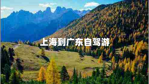 上海到廣東自駕游 上海到廣東自駕游
