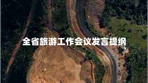 全省旅游工作會(huì)議發(fā)言提綱 全省旅游工作會(huì)議發(fā)言提綱