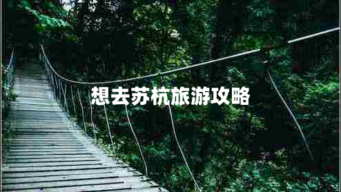 想去蘇杭旅游攻略