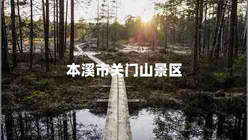 本溪市關(guān)門山景區(qū) 本溪市關(guān)門山景區(qū)