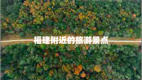 福建附近的旅游景點