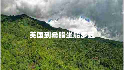 英國到希臘坐船多遠(yuǎn) 英國到希臘坐船多遠(yuǎn)