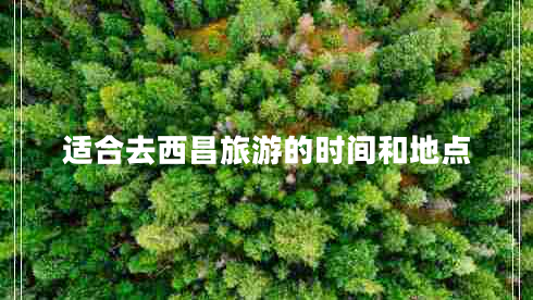 適合去西昌旅游的時間和地點